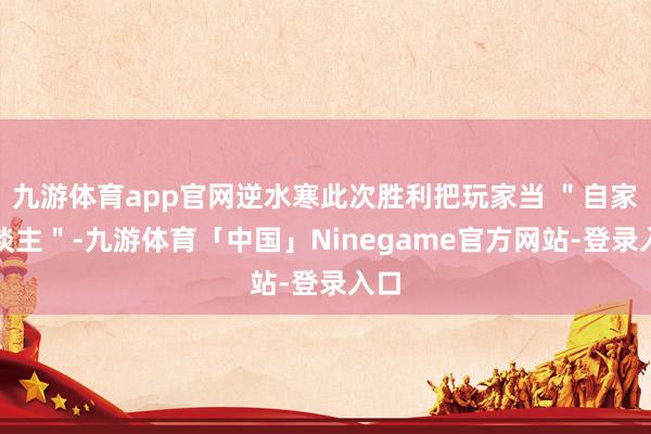 九游体育app官网逆水寒此次胜利把玩家当 ＂自家东谈主＂-九游体育「中国」Ninegame官方网站-登录入口